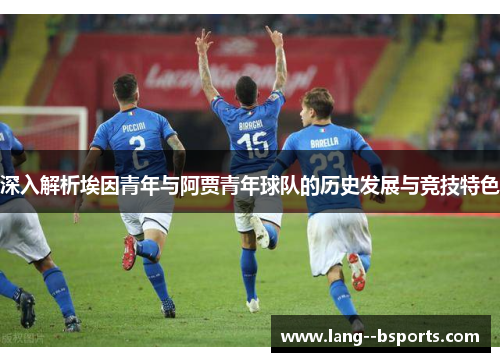 深入解析埃因青年与阿贾青年球队的历史发展与竞技特色