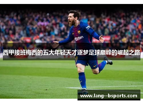 西甲接班梅西的五大年轻天才逐梦足球巅峰的崛起之路