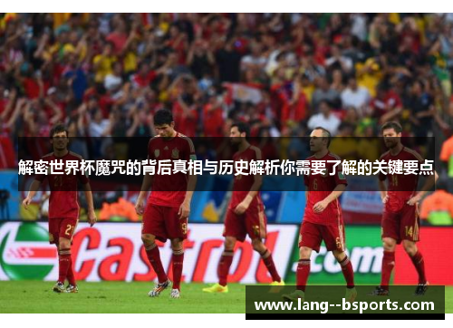 解密世界杯魔咒的背后真相与历史解析你需要了解的关键要点