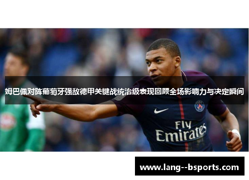 姆巴佩对阵葡萄牙强敌德甲关键战统治级表现回顾全场影响力与决定瞬间 姆巴佩对阵葡萄牙强敌德甲关键战统治级表现回顾全场影响力与决定瞬间