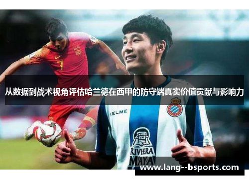从数据到战术视角评估哈兰德在西甲的防守端真实价值贡献与影响力